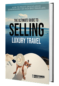 The Ultimate Guide to Selling Luxury Travel